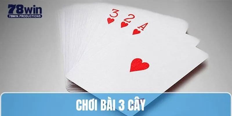 Chơi Bài 3 Cây - Tìm Hiểu Luật Cùng Quy Tắc Trên 78win 4 chơi bài 3 cây