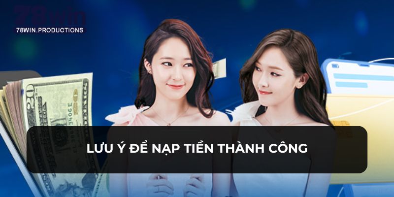 Nạp Tiền 78WIN - Nhiều Hình Thức Cho Bạn Lựa Chọn Tham Khảo 6 Những lưu ý cho thành viên nạp tiền để thành công